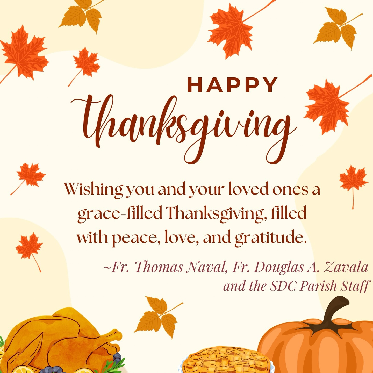 Happy Thanksgiving!
Today we give thanks for our parish community and for all the ways God blesses us.
Warm wishes from Fr. Thomas Naval, Fr. Douglas A. Zavala, and the SDC Parish Staff