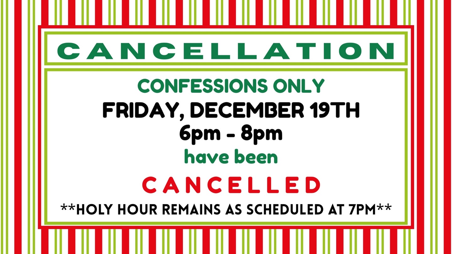 Please note there will be no confessions tomorrow this Friday, December 19th. Holy Hour remains as scheduled

No habrá confesiones este Viernes, 19 de diciembre. La Hora Santa continuará según lo programado
